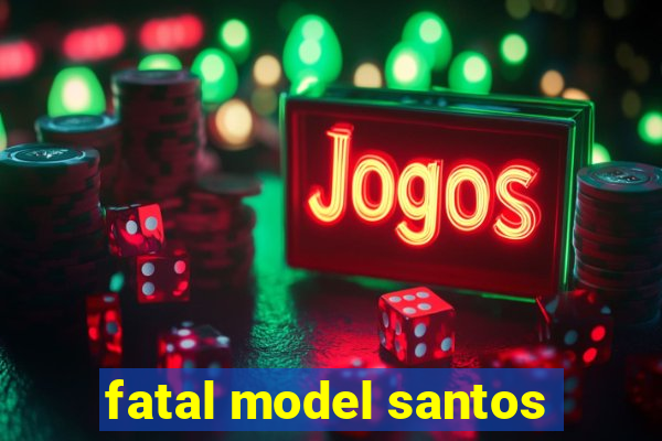 fatal model santos